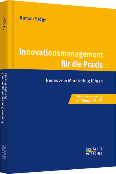 Innovationsmanagement für die Praxis Neues zum Markterfolg führen 1. Auflage 2011 - Stöger, Roman