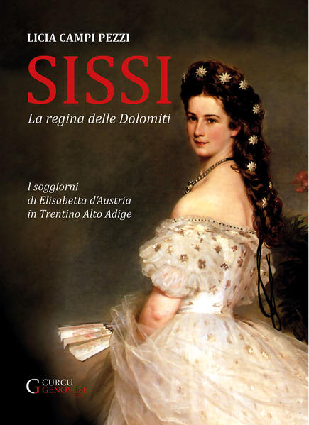 Sissi - La regina delle Dolomiti I soggiorni di Elisabetta d`Austria in Trentino-Alto Adige - Campi Pezzi, Licia