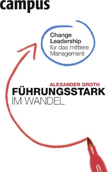 Führungsstark im Wandel Change Leadership für das mittlere Management - Groth, Alexander