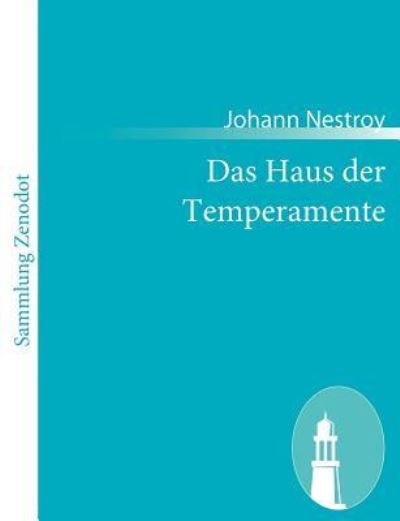 Das Haus der Temperamente: Posse mit Gesang in zwei Akten - Nestroy, Johann