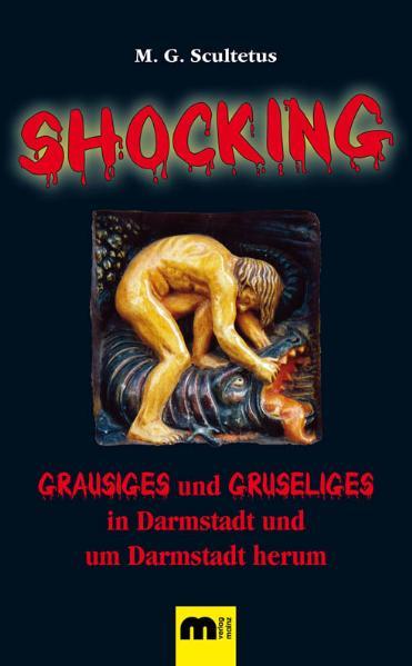 Shocking GRAUSIGES und GRUSELIGES in Darmstadt und um Darmstadt herum - Schulz, Meinhard-Wilhelm