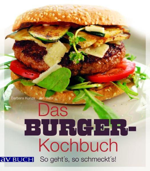 Das Burger-Kochbuch So geht`s, so schmeckt`s! - Kunze, Barbara und Jan Bahr