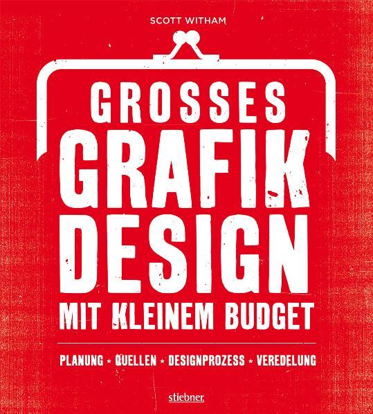 Großes Grafikdesign mit kleinem Budget Planung, Quellen, Designprozess, Veredelung - Scott, Witham