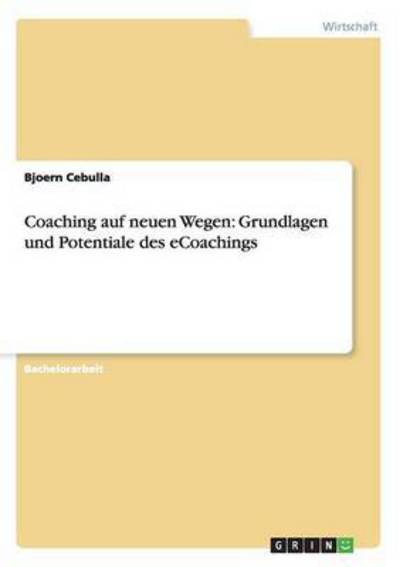Coaching auf neuen Wegen: Grundlagen und Potentiale des eCoachings - Cebulla, Bjoern