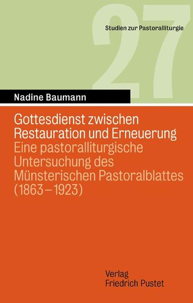Gottesdienst zwischen Restauration und Erneuerung Eine pastoralliturgische Untersuchung des Münsterischen Pastoralblattes (18631923) - Baumann, Nadine
