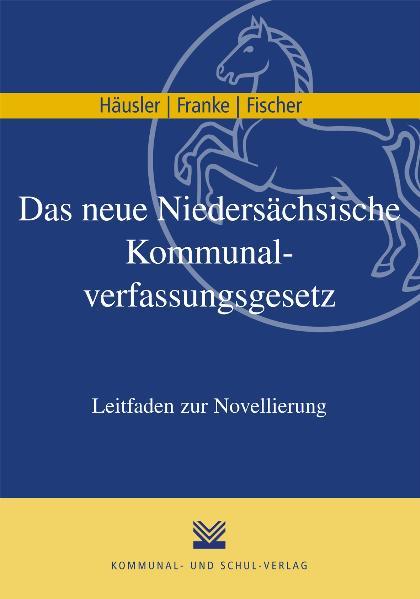 Das neue Niedersächsische Kommunalverfassungsgesetz (NKomVG) Leitfaden zur Novellierung - Häusler, Bernd, Jürgen Franke  und Gerhard Fischer