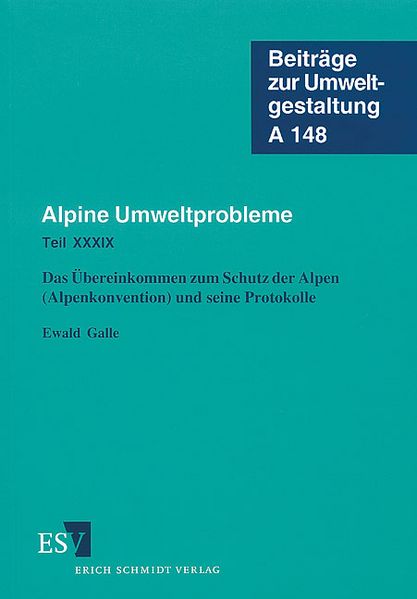 Alpine Umweltprobleme Teil XXXIX: Das Übereinkommen zum Schutz der Alpen (Alpenkonvention) und seine Protokolle - Galle, Ewald