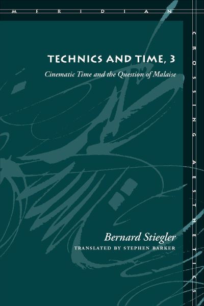 Technics and Time, 3: Cinematic Time and the Question of Malaise (Meridian: Crossing Aesthetics) - Stiegler, Bernard und Stephen Barker
