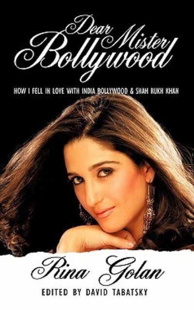 Dear Mister Bollywood: How I Fell In Love With India Bollywood And Shah Rukh Khan - Golan, Rina