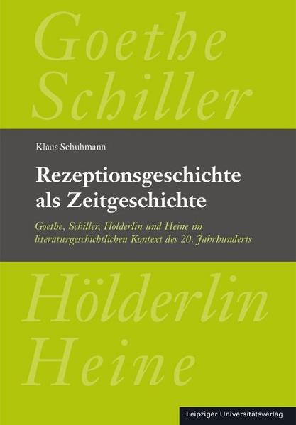 Rezeptionsgeschichte als Zeitgeschichte Goethe, Schiller, Hölderlin und Heine im literaturgeschichtlichen Kontext des 20. Jahrhunderts - Schuhmann, Klaus