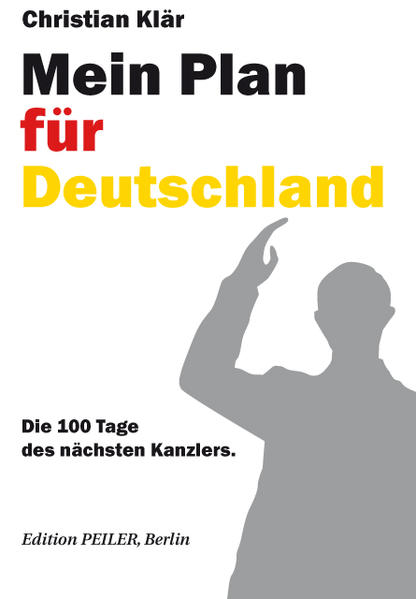 Mein Plan für Deutschland Die 100 Tage des nächsten Kanzlers - Klär, Christian