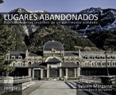 Lugares Abandonados: Descubrimientos Insolitos de un Patrimonio Olvidado - Margaine, Sylvain