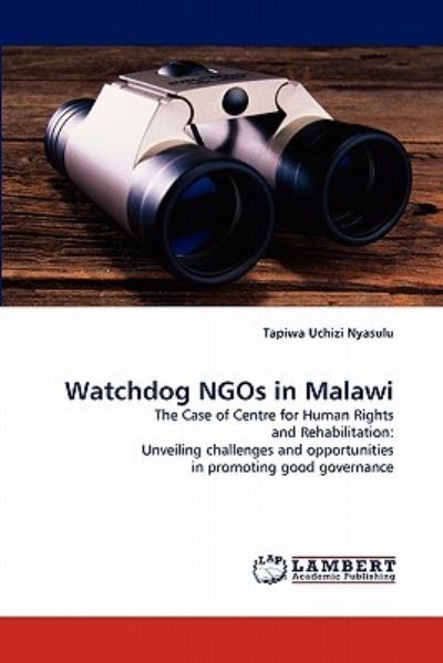 Watchdog NGOs in Malawi: The Case of Centre for Human Rights and Rehabilitation: Unveiling challenges and opportunities in promoting good governance - Nyasulu Tapiwa, Uchizi