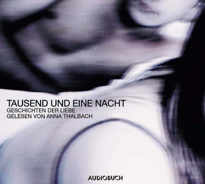 Tausend und eine Nacht - Geschichten der Liebe - Thalbach, Anna und Audiobuch Verlag