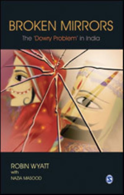 Broken Mirrors: The `Dowry Problem` in India - Wyatt, Robin