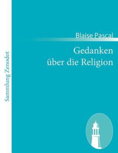 Gedanken über die Religion: (Pensées sur la religion et sur quelques autres sujets) - Pascal, Blaise