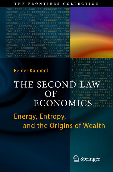 The Second Law of Economics Energy, Entropy, and the Origins of Wealth 2011 - Kümmel, Reiner
