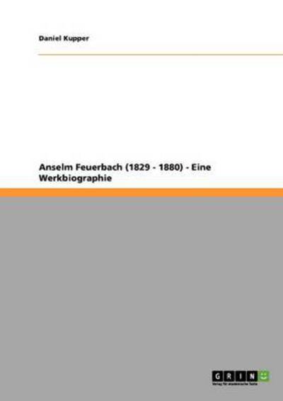 Anselm Feuerbach (1829 - 1880) - Eine Werkbiographie - Kupper, Daniel