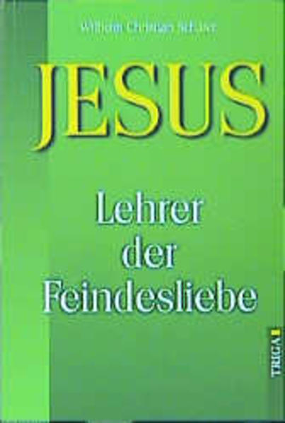 Jesus - Lehrer der Feindesliebe Der galiläische Jesus - Schäfer, Wilhelm Chr