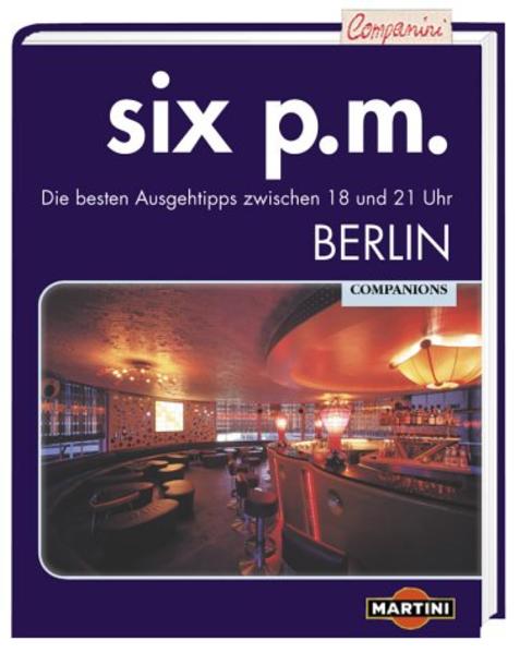 six p.m. Berlin Die besten Ausgehtipps zwischen 18 und 21 Uhr - Martini/Bacardi GmbH