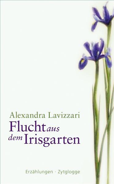 Flucht aus dem Irisgarten Erzählungen - Lavizzari, Alexandra
