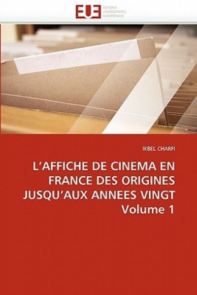 L`AFFICHE DE CINEMA EN FRANCE DES ORIGINES JUSQU`AUX ANNEES VINGT Volume 1 (Omn.Univ.Europ.) - CHARFI, IKBEL