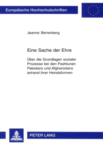 Eine Sache der Ehre Über die Grundlagen sozialer Prozesse bei den Pashtunen Pakistans und Afghanistans anhand ihrer Heiratsformen - Berrenberg, Jeanne