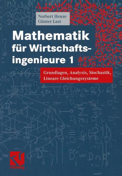 Mathematik für Wirtschaftsingenieure 1 Grundlagen, Analysis, Stochastik, Lineare Gleichungssysteme - Henze, Norbert und Günter Last