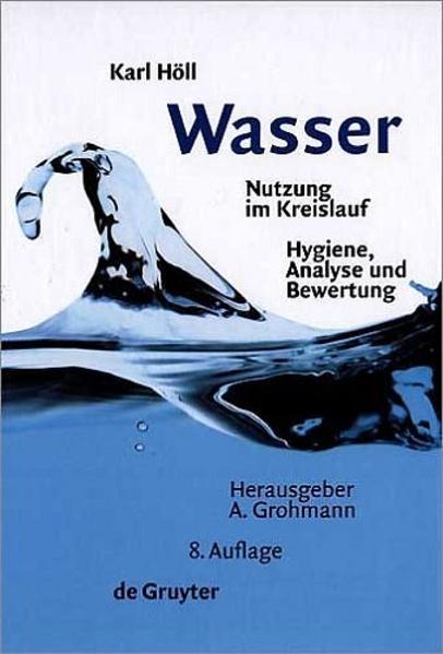 Wasser Nutzung im Kreislauf, Hygiene, Analyse und Bewertung - Höll, Karl und Andreas Grohmann