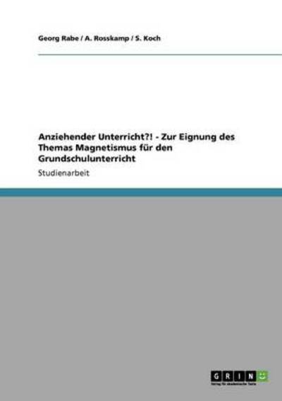 Anziehender Unterricht?! - Zur Eignung des Themas Magnetismus für den Grundschulunterricht - Rabe, Georg, S. Koch  und A. Rosskamp