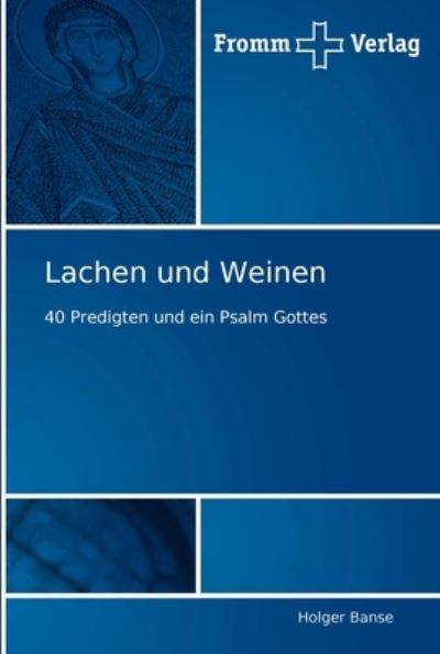 Lachen und Weinen: 40 Predigten und ein Psalm Gottes - Banse, Holger