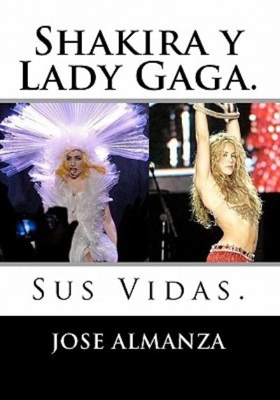 Shakira y Lady Gaga / Shakira and Lady Gaga: Sus Vidas / Their Lives - Almanza, Jose