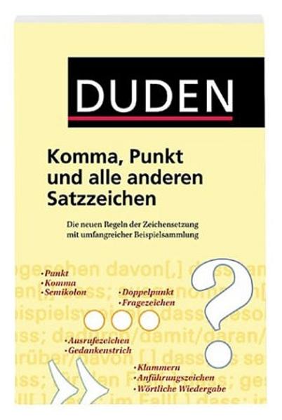 Duden - Komma, Punkt und alle anderen Satzzeichen Die neuen Regeln der Zeichensetzung mit umfangreicher Beispielsammlung - Dudenredaktion