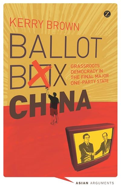 Ballot Box China: Grassroots Democracy in the Final Major One-Party State (Asian Arguments) - Brown, Kerry