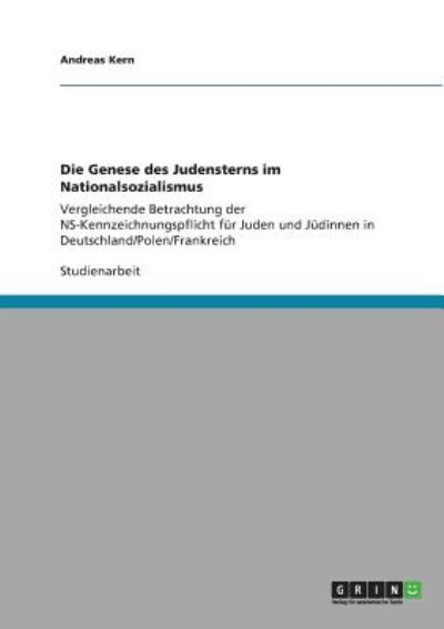 Die Genese des Judensterns im Nationalsozialismus: Vergleichende Betrachtung der NS-Kennzeichnungspflicht für Juden und Jüdinnen in Deutschland/Polen/Frankreich - Kern, Andreas
