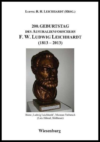 200. Geburtstag des Australienforschers F. W. Ludwig Leichhardt (1813 - 2013) - Leichhardt, Ludwig R. H.