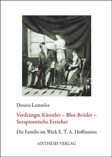 Verdrängte Künstler - Blut-Brüder - Serapiontische Erzieher Die Familie im Werk E.T.A. Hoffmanns 1., Auflage - Lemmler, Dennis