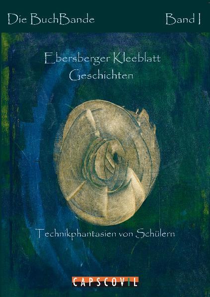 Ebersberger Kleeblatt Geschichten Technikphantasien von Schülern - Die BuchBande und Capscovil Verlag - Britta Muzyk-Tikovsky