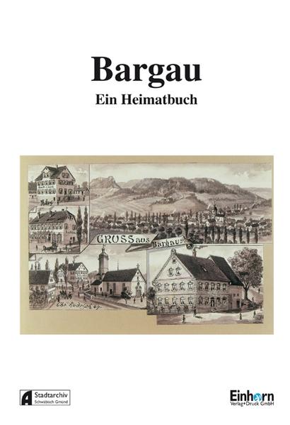 Bargau - Ein Heimatbuch - Einhorn-Verlag+Druck GmbH, Schwäbisch Gmünd und Stadtarchiv Schwäbisch Gmünd
