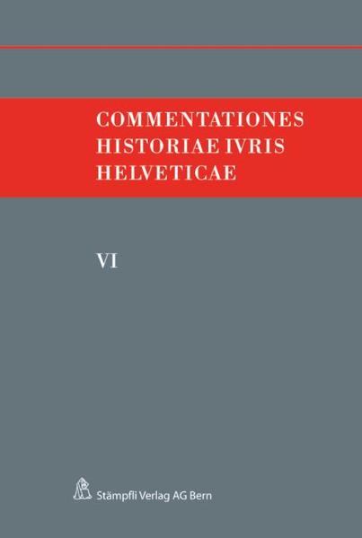 Commentationes Historiae Ivris Helveticae. Band VI - Hafner, Felix, Andreas Kley  und Victor Monnier