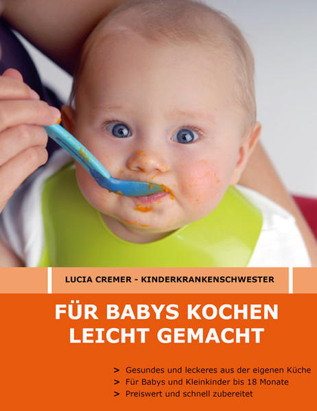 Für Babys kochen - leicht gemacht Gesundes und Leckeres aus der eigenen Küche für Babys und Kleinkinder bis 18 Monate - Cremer, Lucia