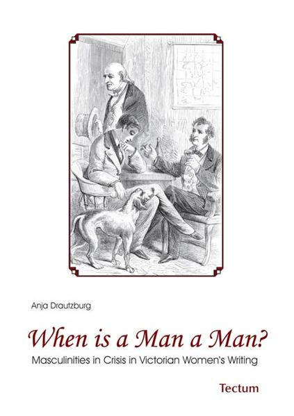 When is a Man a Man? Masculinities in Crisis in Victorian Women`s Writing - Drautzburg, Anja