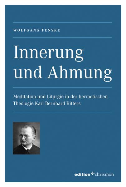 Innerung und Ahmung Meditation und Liturgie in der hermetischen Theologie Karl Bernhard Ritters - Fenske, Wolfgang