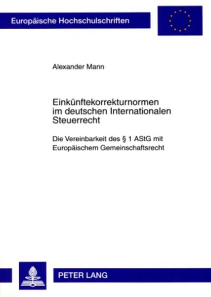Einkünftekorrekturnormen im deutschen Internationalen Steuerrecht Die Vereinbarkeit des § 1 AStG mit Europäischem Gemeinschaftsrecht - Mann, Alexander