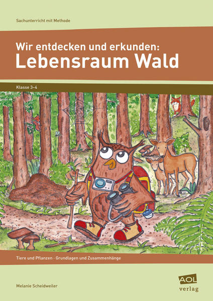 Wir entdecken und erkunden: Lebensraum Wald Tiere und Pflanzen - Grundlagen und Zusammenhänge (3. und 4. Klasse) - Scheidweiler, Melanie