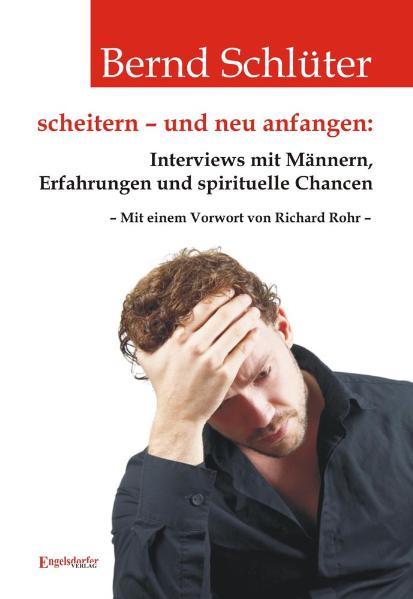 scheitern – und neu anfangen: Interviews mit Männern, Erfahrungen und spirituelle Chan - Schlüter, Bernd und Richard Rohr