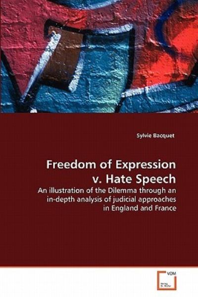 Freedom of Expression v. Hate Speech: An illustration of the Dilemma through an in-depth analysis of judicial approaches in England and France - Bacquet, Sylvie