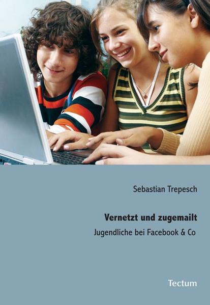 Vernetzt und zugemailt Jugendliche bei Facebook & Co - Trepesch, Sebastian