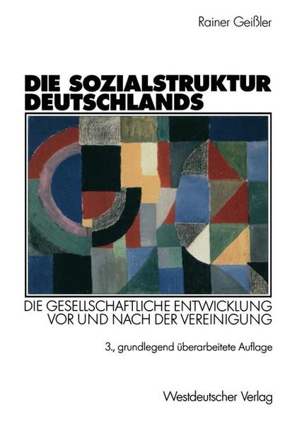 Die Sozialstruktur Deutschlands Die gesellschaftliche Entwicklung vor und nach der Vereinigung. Mit einem Beitrag von Thomas Meyer - Geißler, Rainer