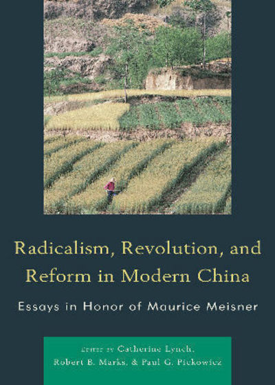 Radicalism, Revolution, and Reform in Modern China: Essays in Honor of Maurice Meisner (Asia World) - Lynch, Catherine, B. Marks Robert  und G. Pickowicz Paul